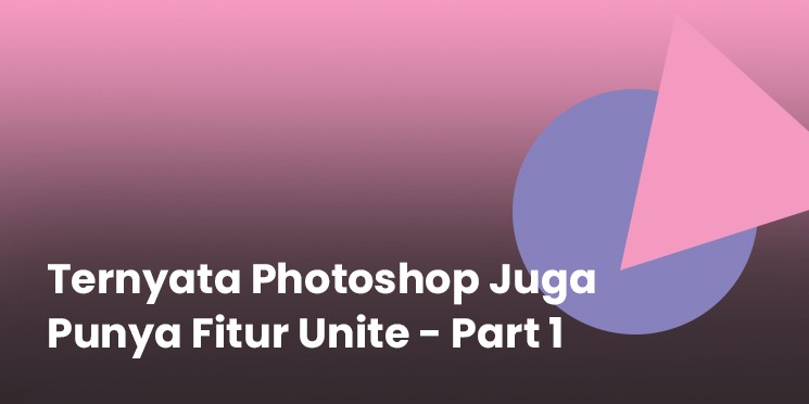 Ternyata Photoshop Juga Punya Fitur Unite - Part 1