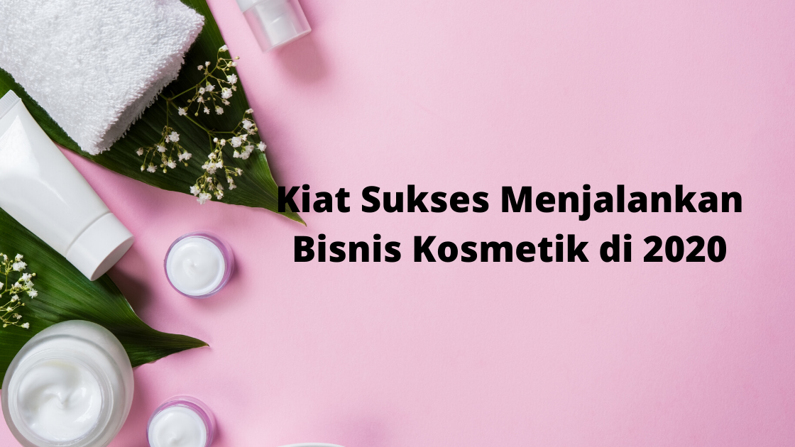 1575518190.kiat_sukses_menjalankan_bisnis_kosmetik_di_2020.png